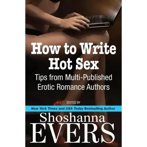 How to Write Hot Sex: Tips from Multi-Published Erotic Romance Authors
