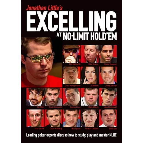 Jonathan Little's Excelling at No-Limit Hold'em: Leading Poker Experts Discuss How to Study, Play and Master Nlhe