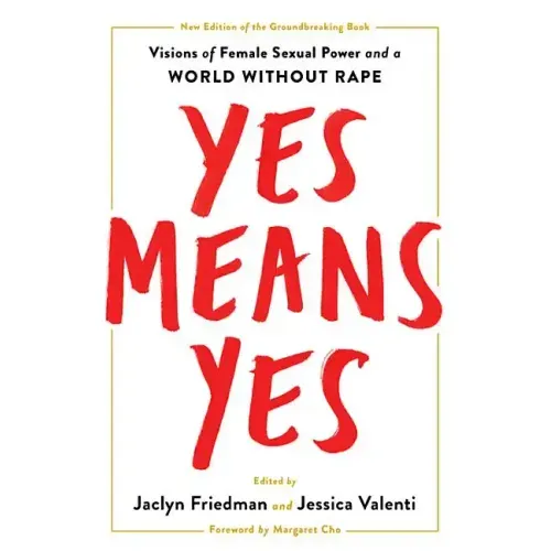 Yes Means Yes!: Visions of Female Sexual Power and a World Without Rape