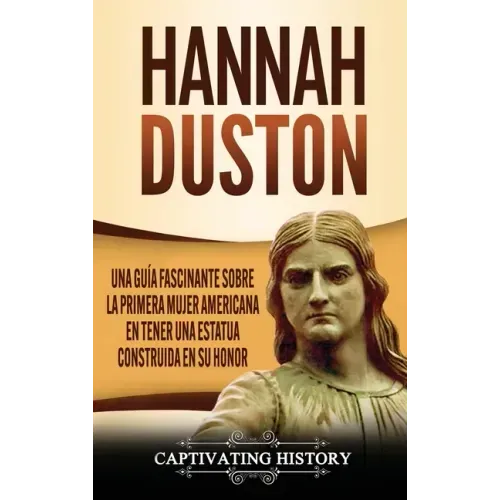 Hannah Duston: Una guía fascinante sobre la primera mujer americana en tener una estatua construida en su honor