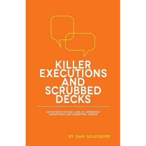 Killer Executions and Scrubbed Decks: An Outside-The-Box Look at Obnoxious Advertising and Marketing Jargon
