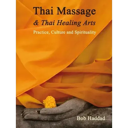 Thai Massage & Thai Healing Arts: Practice, Culture and Spirituality