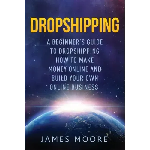 Dropshipping a Beginner's Guide to Dropshipping: How to Make Money Online and Build Your Own Online Business