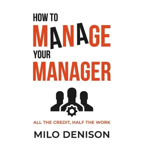How to Manage Your Manager: All the Credit, Half the Work