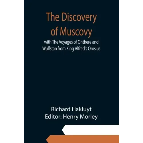 The Discovery of Muscovy with The Voyages of Ohthere and Wulfstan from King Alfred's Orosius