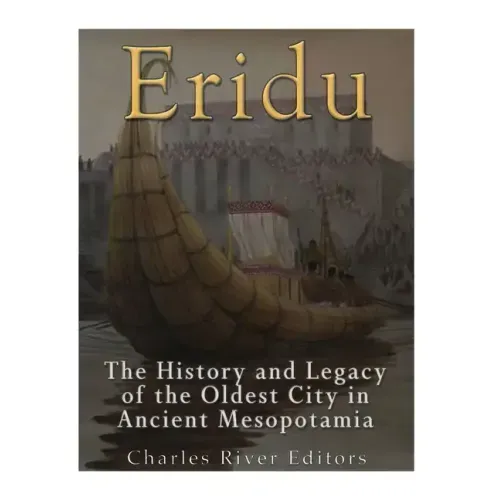 Eridu: The History and Legacy of the Oldest City in Ancient Mesopotamia