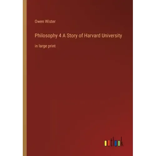 Philosophy 4 A Story of Harvard University: in large print
