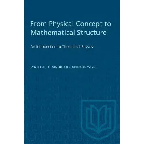 From Physical Concept to Mathematical Structure: An Introduction to Theoretical Physics