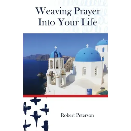 Weaving Prayer Into Your Life: Daily Prayer for Orthodox Christians