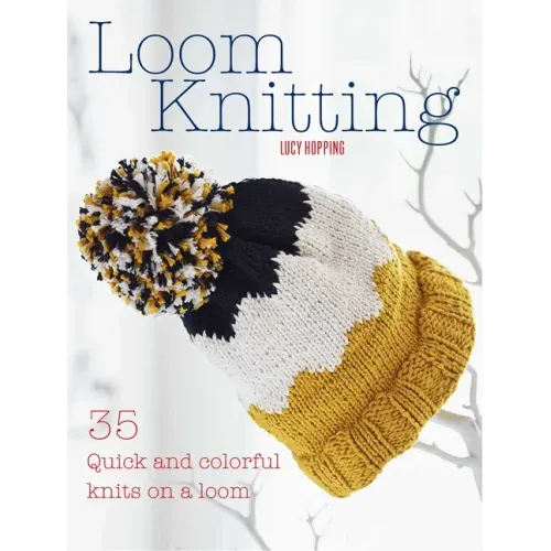 Loom Knitting: 35 Quick and Colorful Knits on a Loom