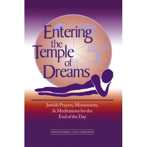 Entering the Temple of Dreams: Jewish Prayers, Movements, and Meditations for Embracing the End of the Day