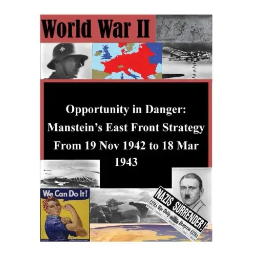 Opportunity in Danger: Manstein's East Front Strategy From 19 Nov 1942 to 18 Mar 1943