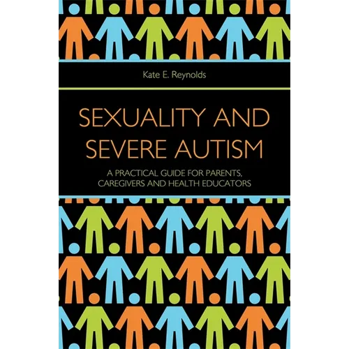 Sexuality and Severe Autism: A Practical Guide for Parents, Caregivers and Health Educators