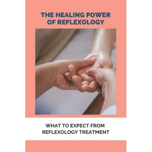 The Healing Power Of Reflexology: What To Expect From Reflexology Treatment: Basics Of Reflexology