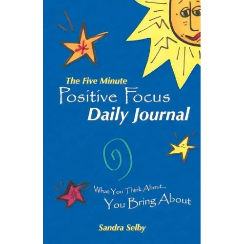The Five Minute Positive Focus Daily Journal: What You Think About...You Bring about