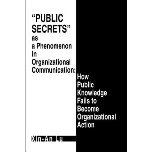 Public Secrets as a Phenomenon in Organizational Communication: How Public Knowledge Fails to Become Organizational Action