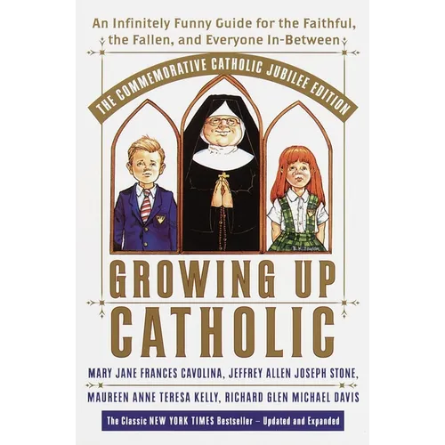 Growing Up Catholic: The Commemorative Catholic Jubilee Edition: An Infinitely Funny Guide for the Faithful, the Fallen, and Everyone In-Between