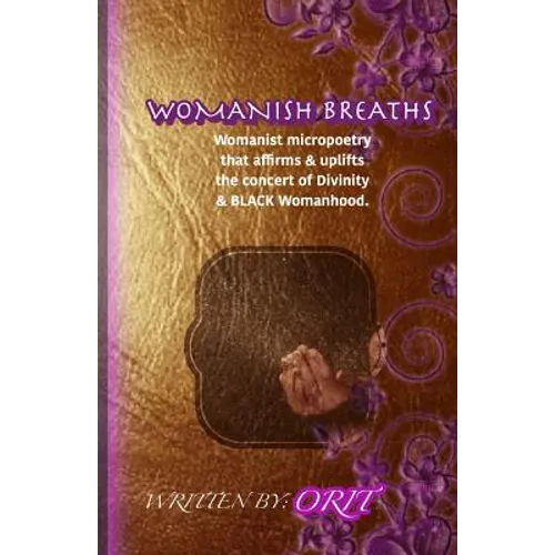Womanish Breaths: Womanist micropoetry that affirms & uplifts the concert of Divinity & BLACK Womanhood.