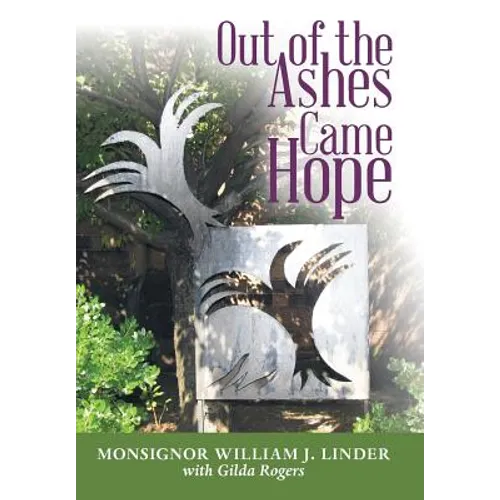 Out of the Ashes Came Hope: By Monsignor William J. Linder with Gilda Rogers