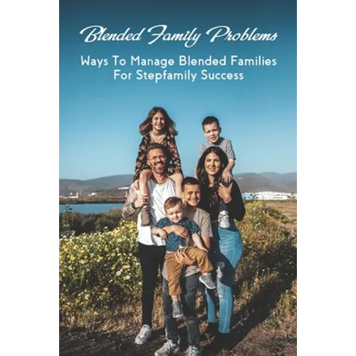 Blended Family Problems: Ways To Manage Blended Families For Stepfamily Success: Co Parenting Communication Guidelines