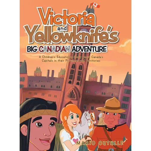 Victoria and Yellowknife's Big Canadian Adventure: A Children's Educational Story about Canada's Capitals in their Provinces and Territories