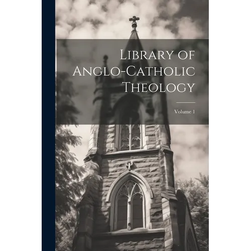 Library of Anglo-Catholic Theology; Volume 1