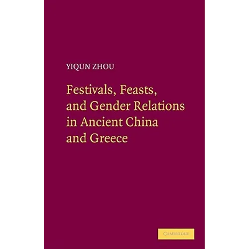 Festivals, Feasts, and Gender Relations in Ancient China and Greece
