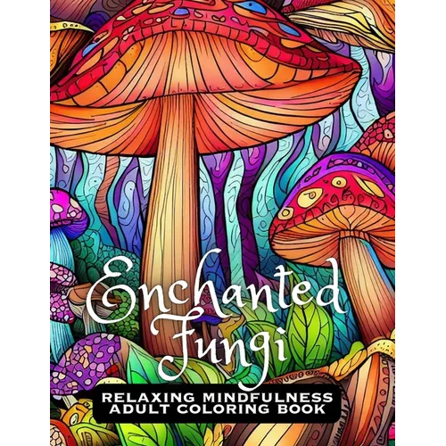 Enchanted Fungi: Relaxing Mindfulness Adult Coloring Book