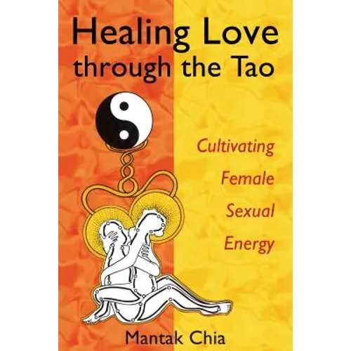 Healing Love Through the Tao: Cultivating Female Sexual Energy