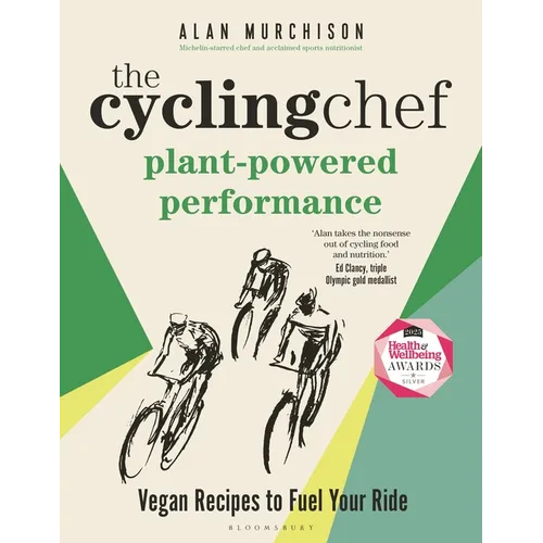 The Cycling Chef: Plant-Powered Performance: Vegan Recipes to Fuel Your Ride