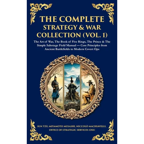 The Complete Strategy Collection (Vol. 1): The Art of War (Sun Tzu & Machiavelli), The Prince, The Book of Five Rings, Napoleon's Maxims & Other Timel