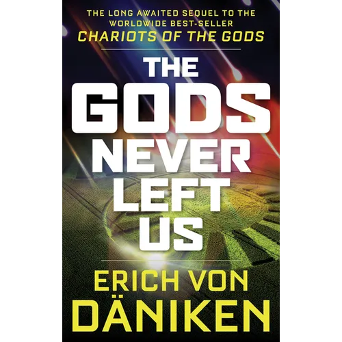 The Gods Never Left Us: The Long Awaited Sequel to the Worldwide Best-Seller Chariots of the Gods