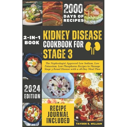 Kidney Disease Cookbook for Stage 3: The Nephrologist Approved Low Sodium, Low Potassium, Low Phosphorus Recipes to Manage Stage 3 Renal Disease with
