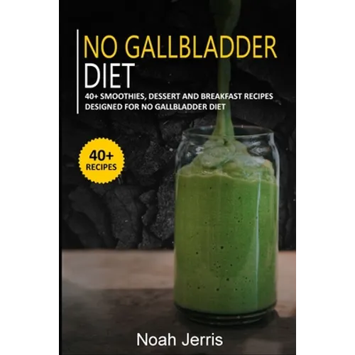 No Gallbladder Diet: 40+ Smoothies, Dessert and Breakfast Recipes designed for No Gallbladder diet
