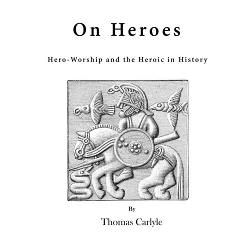 On Heroes: Hero-Worship and the Heroic in History