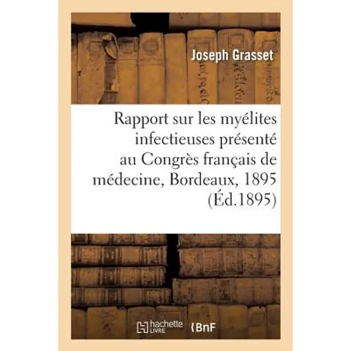 Rapport Sur Les Myélites Infectieuses: Présenté Au Congrès Français de Médecine, Deuxième Session