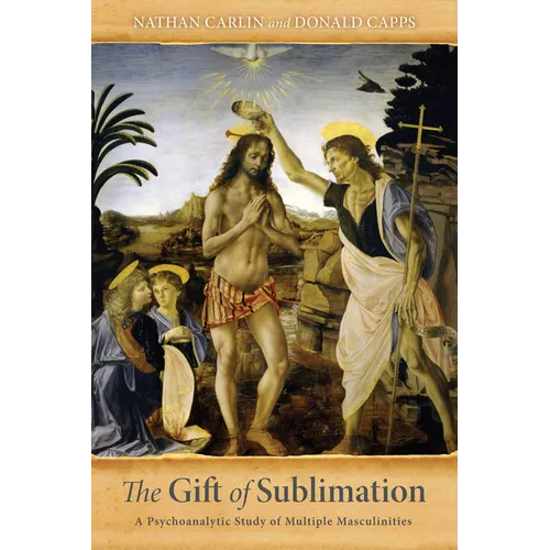The Gift of Sublimation: A Psychoanalytic Study of Multiple Masculinities