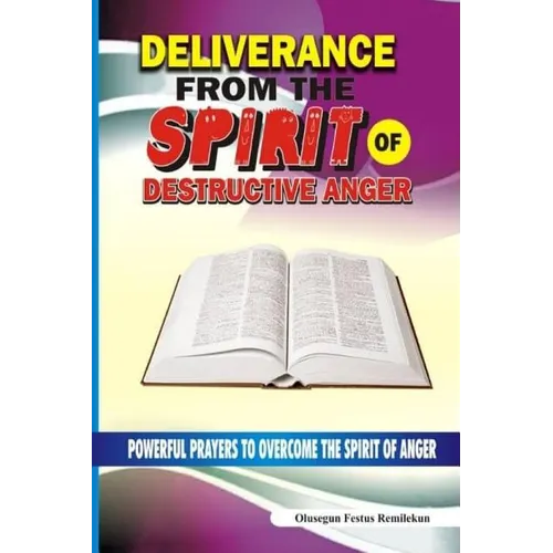 Deliverance From The Spirit Of Destructive Anger: Powerful Prayers to Overcome the Spirit of Anger