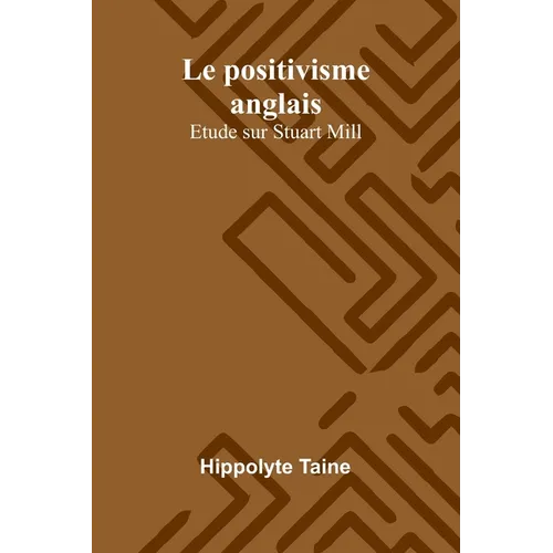 Le positivisme anglais: Etude sur Stuart Mill