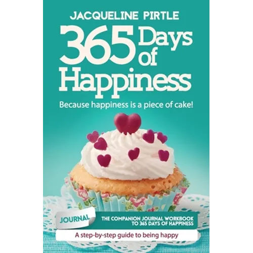 365 Days of Happiness - Because happiness is a piece of cake: The companion journal workbook to 365 Days of Happiness - A day-by-day guide to being ha
