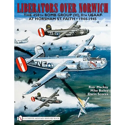 Liberators Over Norwich: The 458th Bomb Group (H), 8th Usaaf at Horsham St. Faith - 1944-1945