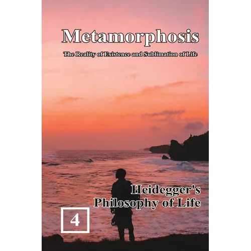 Heidegger's Philosophy of Life: Metamorphosis: The Reality of Existence and Sublimation of Life (Volume 4): 蛻變:生命&#