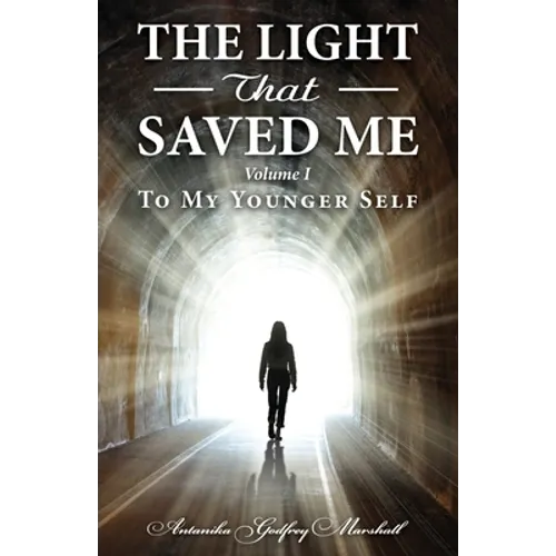 The Light That Saved Me Volume I To My Younger Self