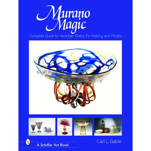 Murano Magic: Complete Guide to Venetian Glass, Its History and Artists