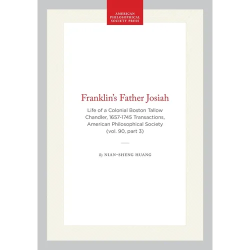 Franklin's Father Josiah: Life of a Colonial Boston Tallow Chandler, 1657-1745 Transactions, American Philosophical Society (Vol. 90, Part 3)