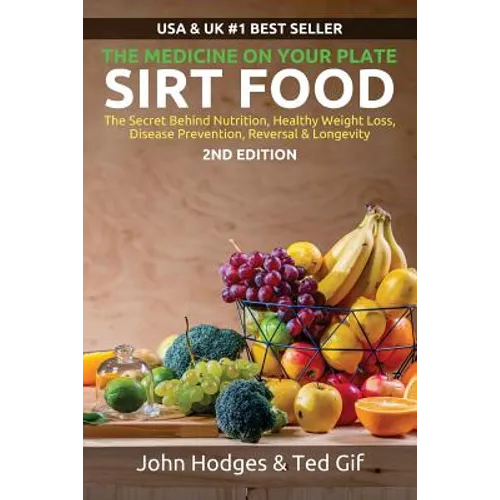 SIRT FOOD The Secret Behind Diet, Healthy Weight Loss, Disease Reversal & Longevity: The Medicine on your Plate