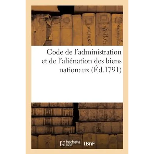 Code de l'administration et de l'aliénation des biens nationaux: rédigé par ordre de l'Assemblée nationale