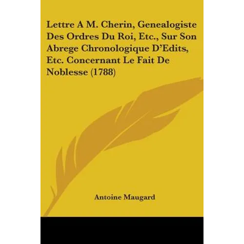 Lettre A M. Cherin, Genealogiste Des Ordres Du Roi, Etc., Sur Son Abrege Chronologique D'Edits, Etc. Concernant Le Fait De Noblesse (1788)