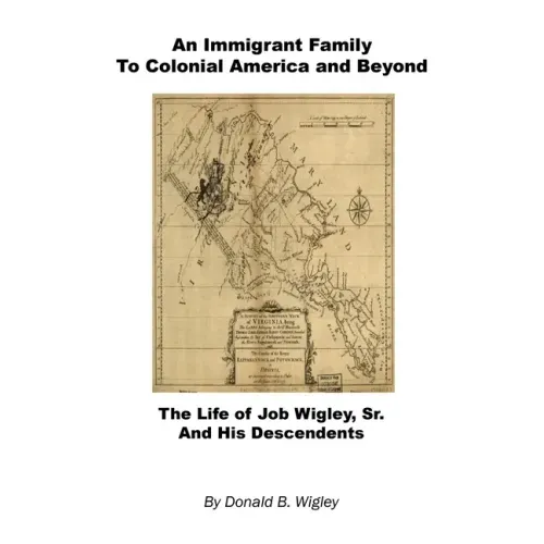An Immigrant Family to Colonial America and Beyond - The Life of Job Wigley, Sr. and His Descendents