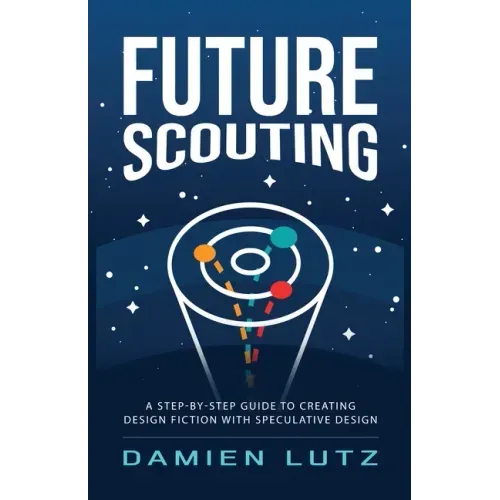 Future Scouting: How to design future inventions to change today by combining speculative design, design fiction, design thinking, life